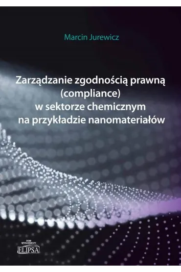 Zarz�dzanie zgodno�ci� prawn� (compliance) w sektorze chmicznym na przyk�adzie nanomateria��w - Marcin Jurewicz
