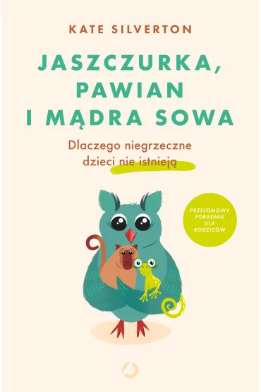 Jaszczurka, pawian i m�dra sowa. Dlaczego niegrzeczne dzieci nie istniej� - Kate Silverton