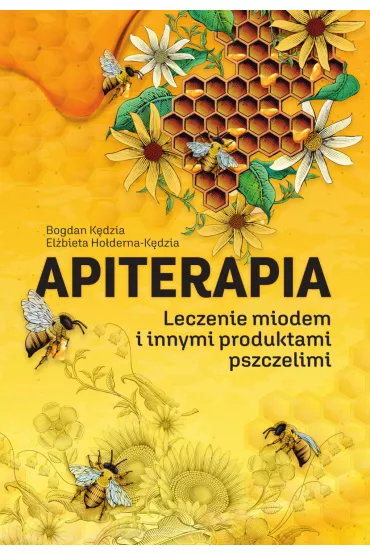Apiterapia. Leczenie miodem i innymi produktami pszczelimi (wyd. 2022) - Bogdan K�dzia, El�bieta Ho�derna-K�dzia