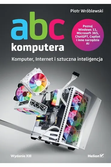 ABC komputera. Wydanie XIII. Komputer, Internet i sztuczna inteligencja - Piotr Wr�blewski