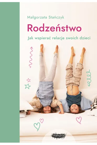 Rodze�stwo. Jak wspiera� relacje swoich dzieci? - Ma�gorzata Sta�czyk