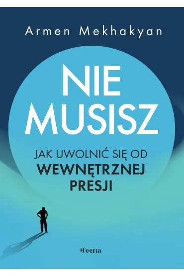 Nie musisz. Jak uwolni� si� od wewn�trznej presji - Mekhakyan Armen