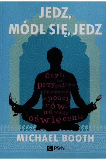 Jedz, m�dl si�, jedz - Michael Booth