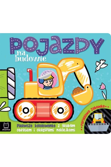 POJAZDY NA BUDOWIE. PIERWSZA KOLOROWANKA Z GRUBYM OBRYSEM I OKR�G�YMI NAKLEJKAMI - Agnieszka Bator