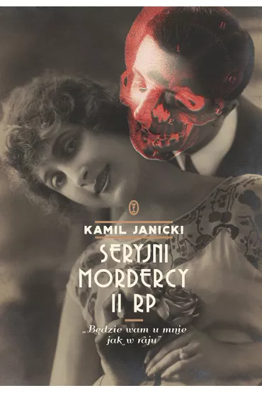 Seryjni mordercy II RP. B�dzie wam u mnie jak w raju - Kamil Janicki