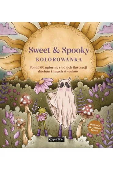 Sweet & Spooky. Kolorowanka. Ponad 60 upiornie s�odkich ilustracji duch�w i innych stwork�w - Kitty Willow Wilson