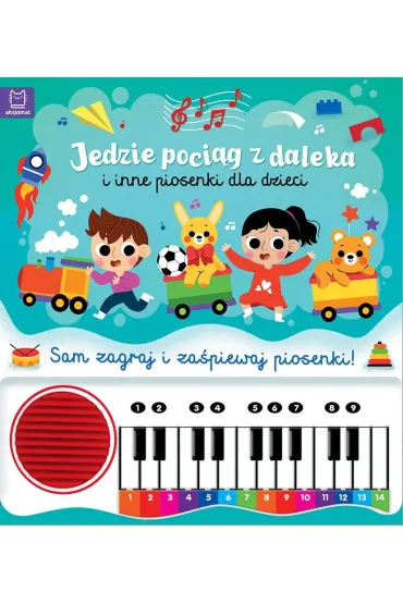 Jedzie poci�g z daleka i inne piosenki dla dzieci. Sam zagraj i za�piewaj piosenki  Ksi��ka z pianinkiem - Anna Podg�rska