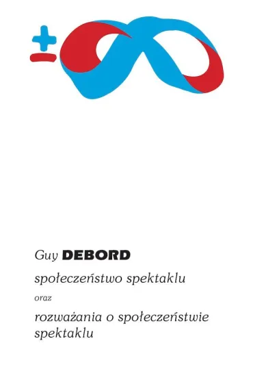 Spo�ecze�stwo spektaklu oraz rozwa�ania o spo�ecze�stwie spektaklu - Guy Debord