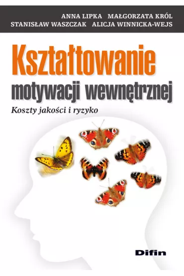 Kszta�towanie motywacji wewn�trznej. Koszty jako�ci i ryzyko - Alicja Winnicka-Wejs, Anna Lipka, Ma�gorzata Kr�l, Stanis�aw Waszczak