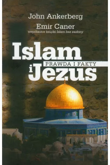 Islam i Jezus Prawda i fakty - John Ankerberg, Caner Emir