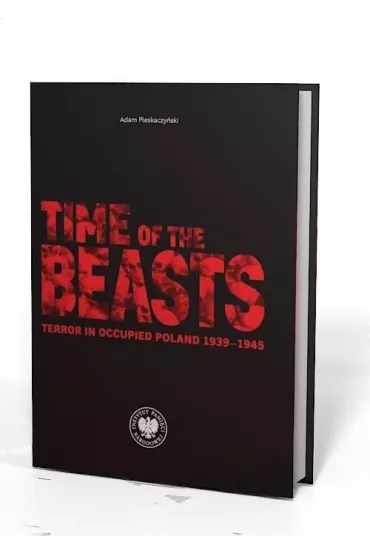 Time of the Beasts. Terror in Occupied Poland 1939&ndash;1945 - Adam Pleskaczy�ski