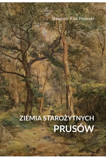 Ziemia staro�ytnych Prus�w. Terra Incognita – ziemia nieznana - S�awomir  Klec-Pilewski