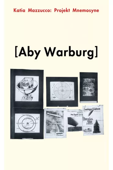 Projekt Mnemosyne. Aby Warburg - Mazzucco Katia