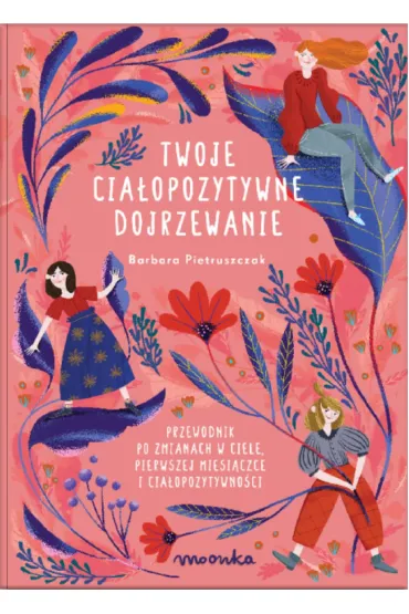 Twoje cia�opozytywne dojrzewanie. Przewodnik po zmianach w ciele, pierwszej miesi�czce i cia�opozytywno�ci - Barbara Pietruszczak