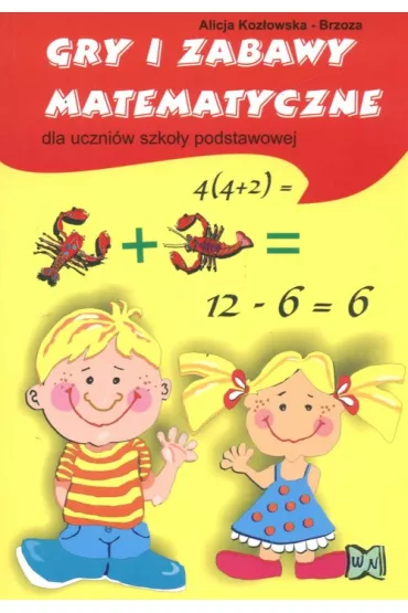 Gry i zabawy matematyczne dla uczni�w szko�y podstawowej - Alicja Koz�owska-Brzoza