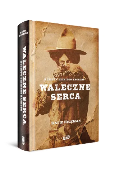 Waleczne serca. Kobiety Dzikiego Zachodu - Katie Hickman