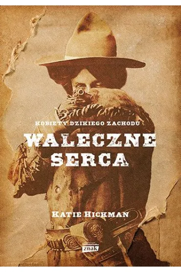 Waleczne serca. Kobiety Dzikiego Zachodu - Katie Hickman