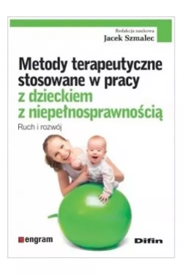 Metody terapeutyczne stosowane w pracy z dzieckiem z niepe�nosprawno�ci�. Ruch i rozw�j - Jacek  Szmalec