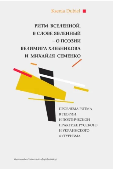 Ritm vselennoy, v slove yavlennyy - o poezii Velimira Khlebnikova i Mikhaylya Semenko - Ksenia  Dubiel