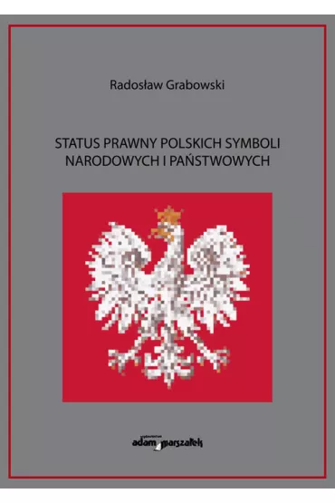 Status prawny polskich symboli narodowych i pa�stwowych - Rados�aw Grabowski