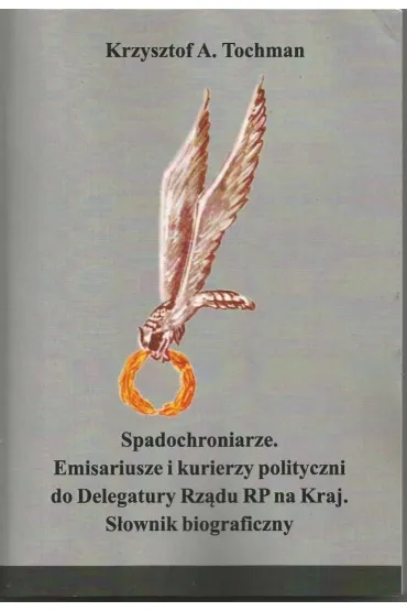 Spadochroniarze. Emisariusze i kurierzy.. - Krzysztof A Tochman
