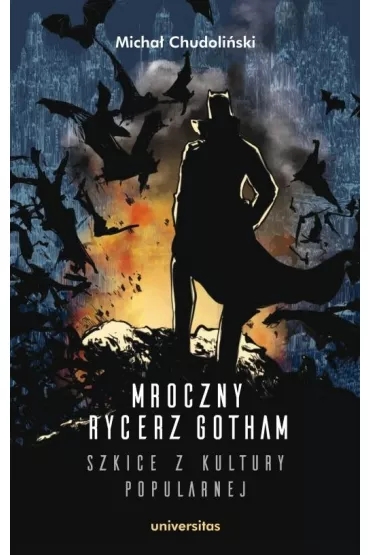 Mroczny Rycerz Gotham. Szkice z kultury popularnej - Micha� Chudoli�ski