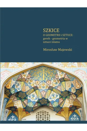 Szkice o geometrii i sztuce: gereh - geometria w sztuce islamu - Miros�aw Majewski