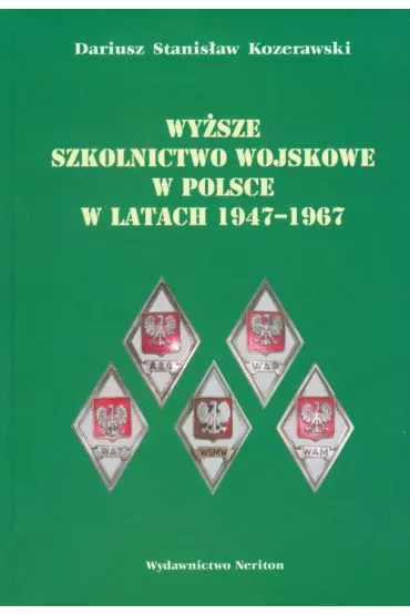Wy�sze szkolnictwo wojskowe w Polsce w latach 1947-1967 - Dariusz Stanis�aw Kozerawski