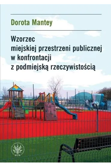 Wzorzec miejskiej przestrzeni publicznej w konfrontacji z podmiejsk� rzeczywisto�ci� - Dorota  Mantey