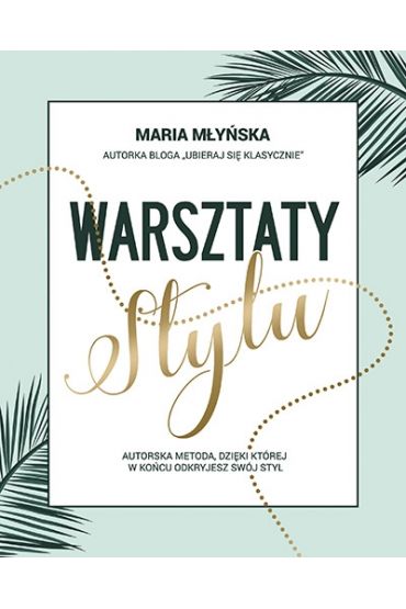 Warsztaty stylu. Autorska metoda, dzięki której w końcu odkryjesz swój styl