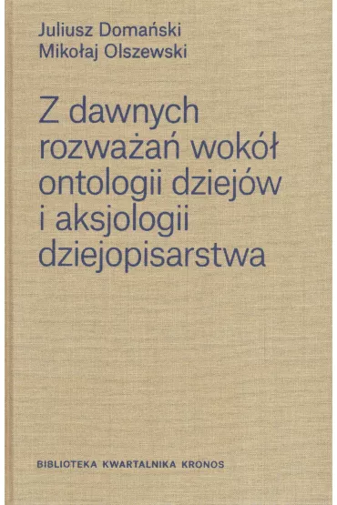 Z dawnych rozwa�a� wok� ontologii dziej�w i aksjologii dziejopisarstwa - Juliusz Doma�ski, Miko�aj Olszewski