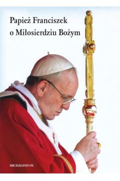 Papie Franciszek o Miosierdziu Boym
