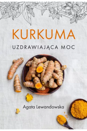 Kurkuma. Uzdrawiaj�ca moc - Agata Lewandowska