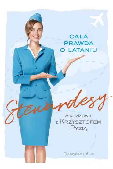 Stewardesy. Caa prawda o lataniu - Krzysztof Pyzia