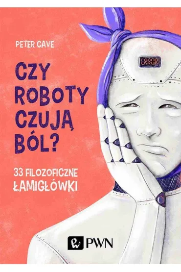 Czy roboty czuj� b�l? 33 filozoficzne �amig��wki - Peter  Cave