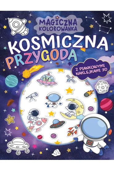 Kosmiczna przygoda. Magiczna kolorowanka + piankowe naklejki 3D