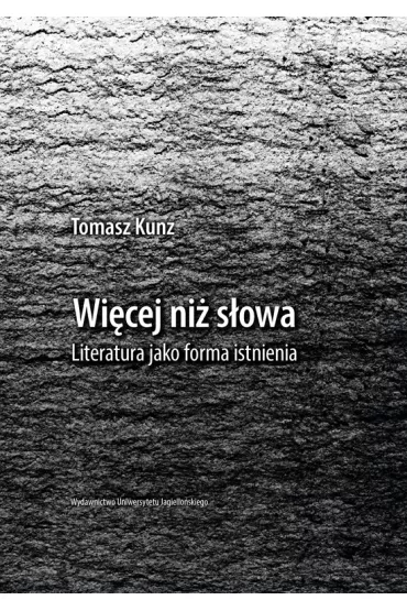 Wi�cej ni� s�owa literatura jako forma istnienia - Tomasz Kunz
