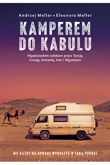 Kamperem do Kabulu. Hippisowskim szlakiem przez Turcj�, Gruzj�, Armeni�, Iran i Afganistan - Andrzej Meller, Eleonora  Meller