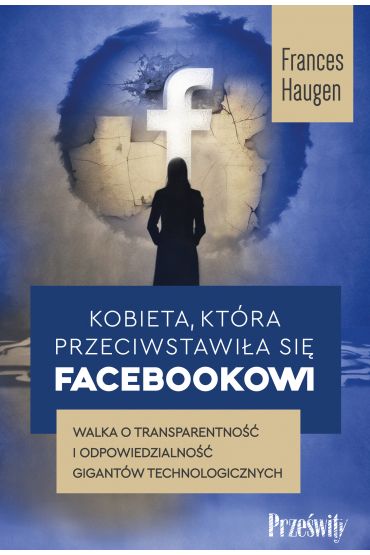 Kobieta, która przeciwstawiła się Facebookowi. Walka o transparentność i odpowiedzialność gigantów technologicznych