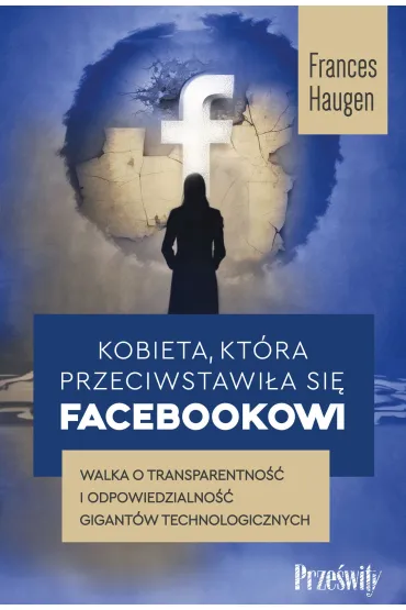 Kobieta, kt�ra przeciwstawi�a si� Facebookowi. Walka o transparentno�� i odpowiedzialno�� gigant�w technologicznych - Frances  Haugen