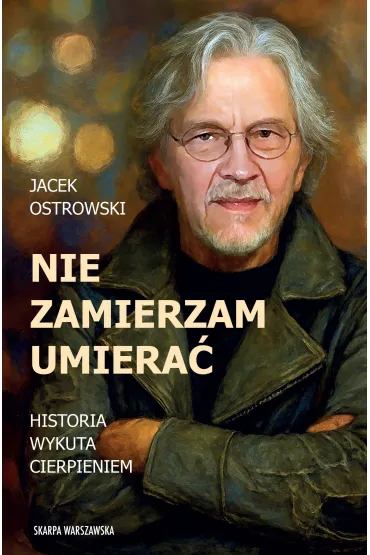 Nie zamierzam umiera�! Historia wykuta cierpieniem - Jacek Ostrowski
