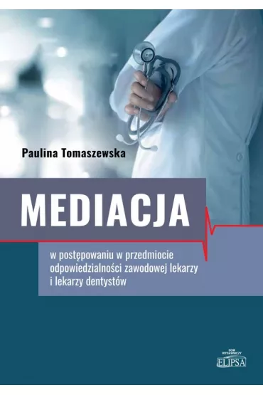 Mediacja w post�powaniu w przedmiocie odpowiedzialno�ci zawodowej lekarzy i lekarzy dentyst�w - Paulina  Tomaszewska