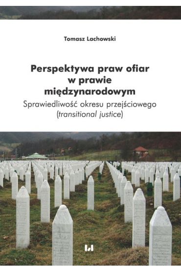 Perspektywa praw ofiar w prawie międzynarodowym. Sprawiedliwość okresu przejściowego