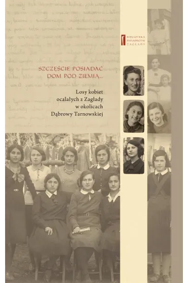 Szcz�cie jest posiada� dom pod ziemi�... Losy kobiet ocala�ych z Zag�ady w okolicach D�browy Tarnowskiej - Jan Grabowski, Melania Weissenberg, Rosenblatt Chaja, Schenker Rywka