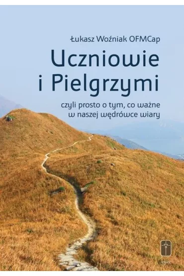 Uczniowie i Pielgrzymi, czyli prosto o tym, co wa�ne w naszej w�dr�wce wiary - �ukasz Wo�niak
