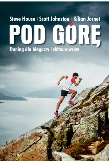 Pod g�r�. Trening dla biegaczy i skiturowc�w - Steve House, Kilian Jornet, Scott  Johnston