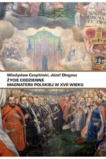 �ycie codzienne magnaterii polskiej w XVII wieku - W�adys�aw Czapli�ski, J�zef D�ugosz