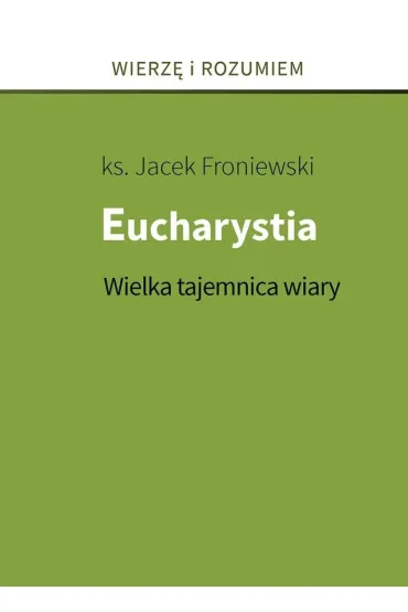 Eucharystia. Wielka tajemnica wiary - Jacek Froniewski