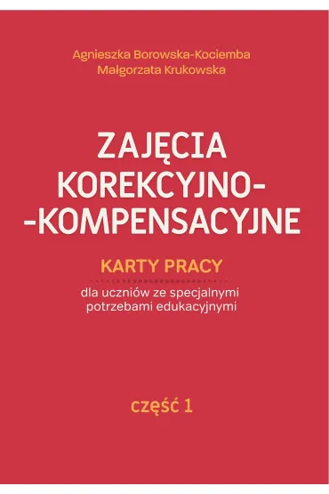 Zaj�cia korekcyjno-kompensacyjne. Karty pracy dla uczni�w ze specjalnymi potrzebami edukacyjnymi. Cz�� 1 - Agnieszka Borowska-Kociemba, Ma�gorzata Krukowska