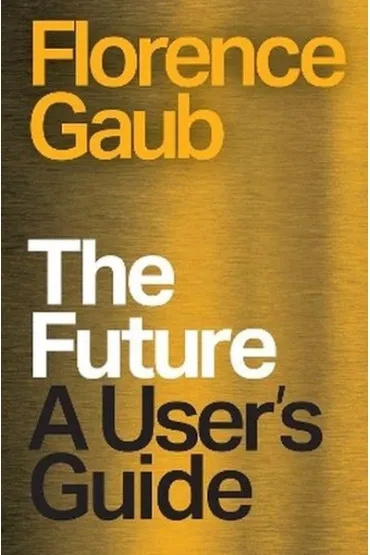 The Future. A User's Guide - Florence  Gaub